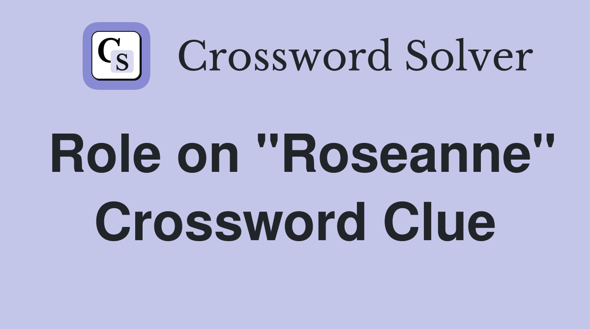 Role on "Roseanne" Crossword Clue