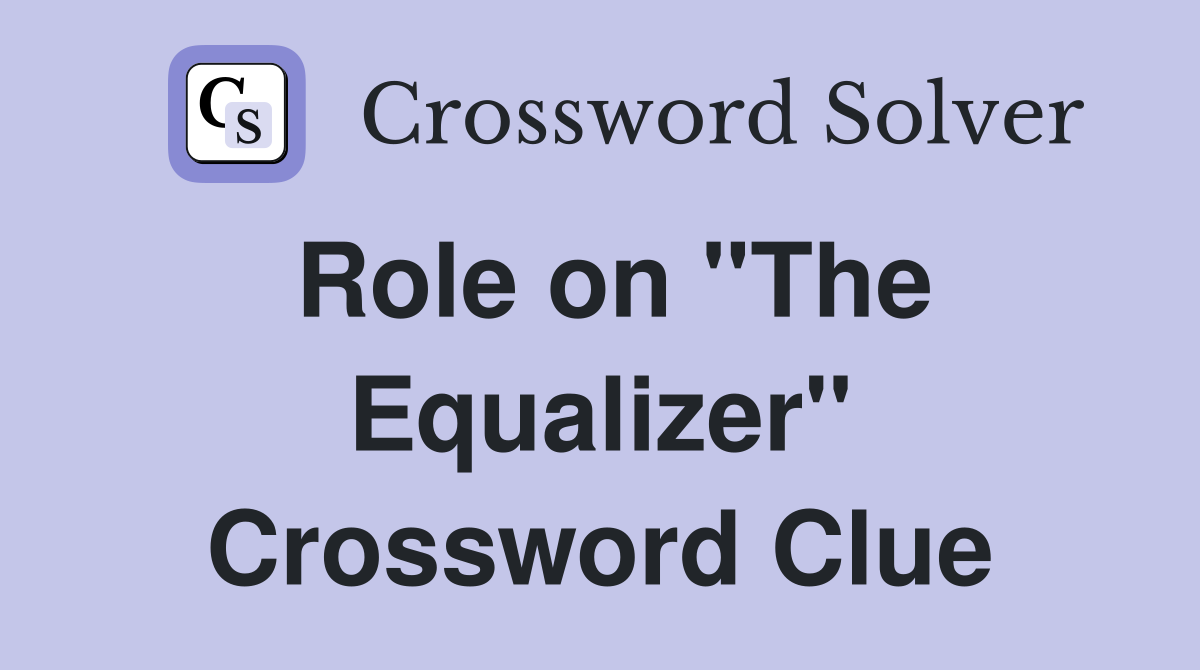 Role on "The Equalizer" Crossword Clue
