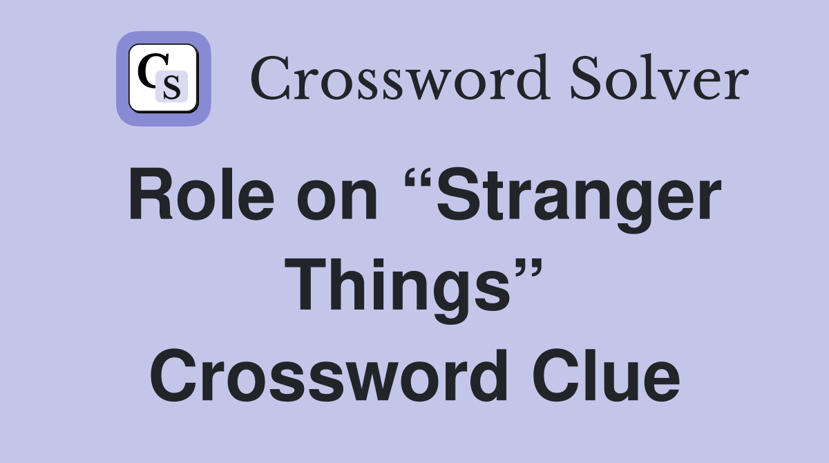 Role on “Stranger Things” Crossword Clue
