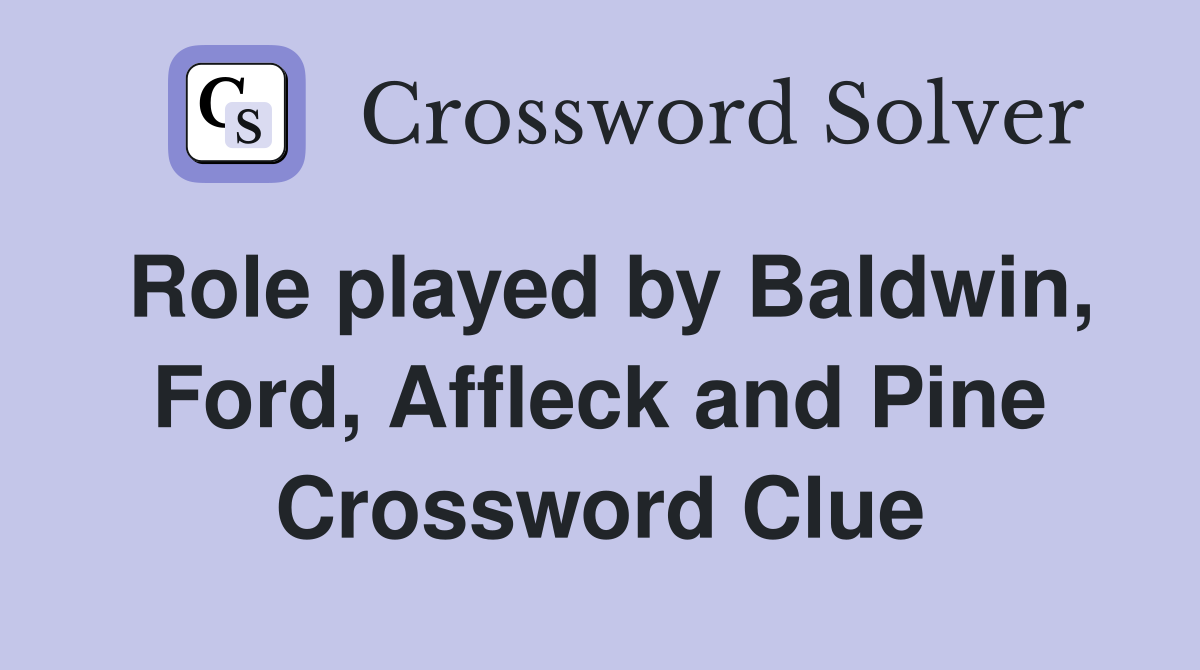 Role played by Baldwin, Ford, Affleck and Pine Crossword Clue