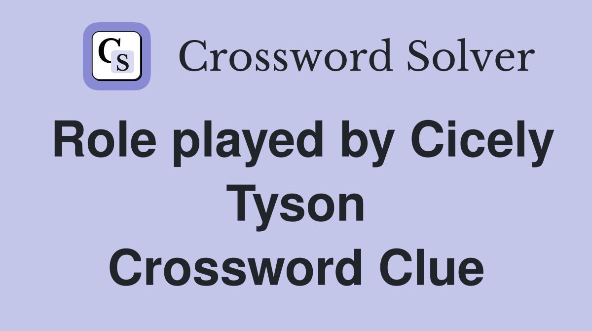 Role played by Cicely Tyson Crossword Clue