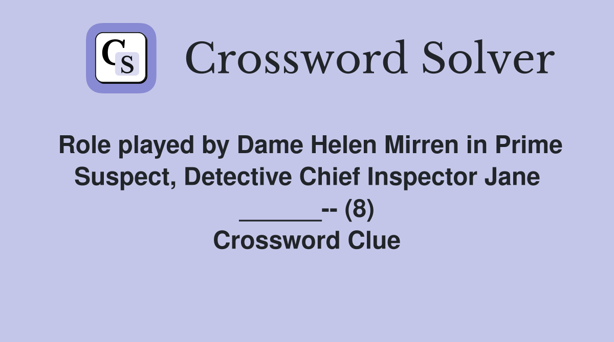 Role played by Dame Helen Mirren in Prime Suspect, Detective Chief Inspector Jane ______-- (8) Crossword Clue