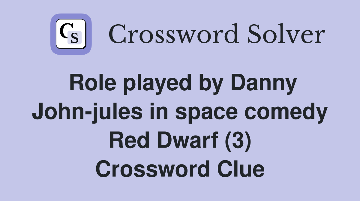 Role played by Danny John-jules in space comedy Red Dwarf (3) Crossword Clue