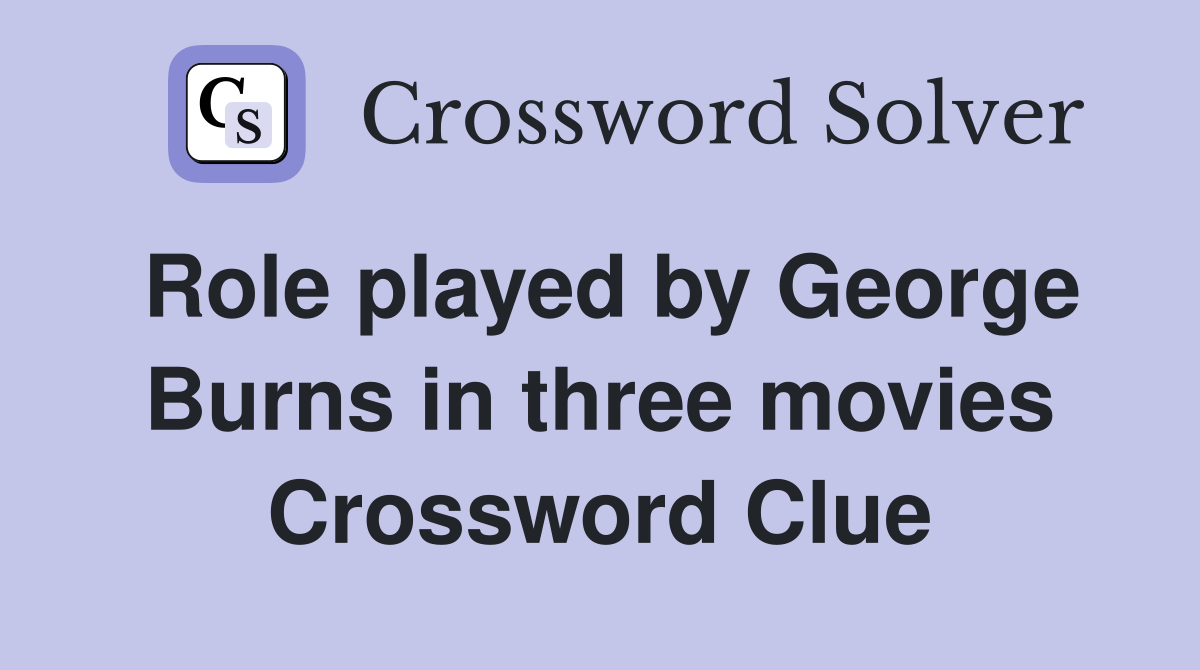 Role played by George Burns in three movies Crossword Clue