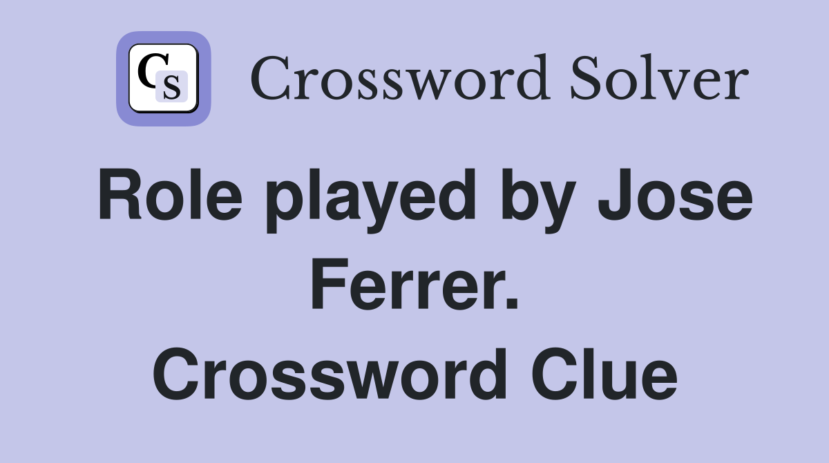 Role played by Jose Ferrer. Crossword Clue