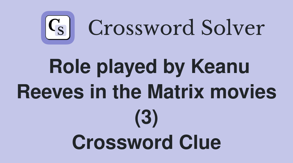Role played by Keanu Reeves in the Matrix movies (3) Crossword Clue