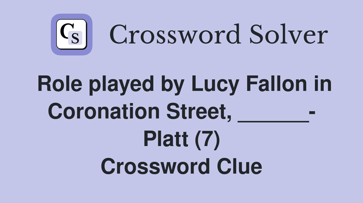 Role played by Lucy Fallon in Coronation Street, ______- Platt (7) Crossword Clue