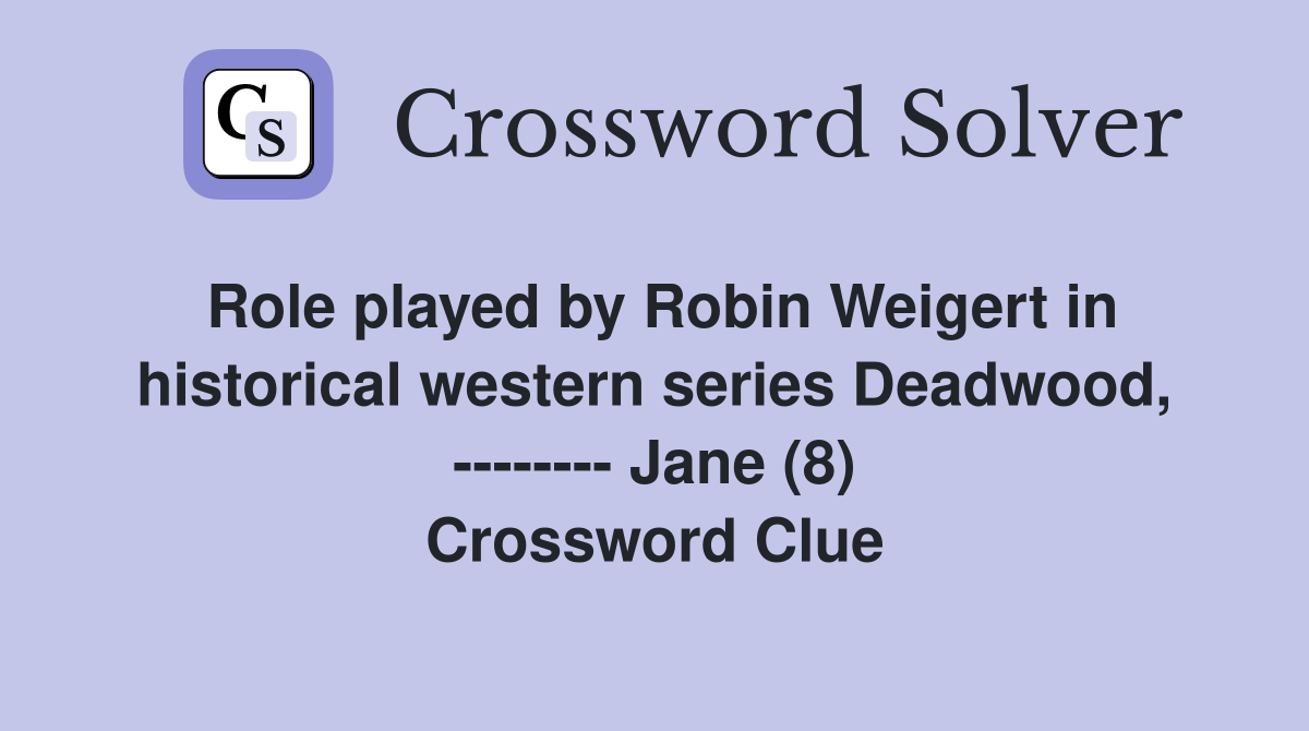 Role played by Robin Weigert in historical western series Deadwood, -------- Jane (8) Crossword Clue