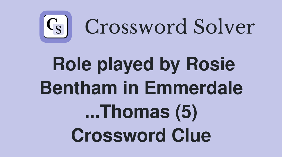 Role played by Rosie Bentham in Emmerdale ...Thomas (5) Crossword Clue