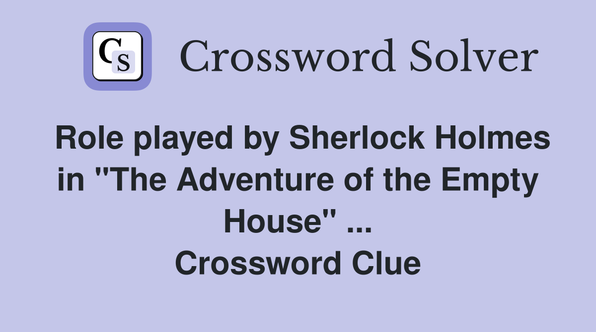 Role played by Sherlock Holmes in "The Adventure of the Empty House" ... Crossword Clue
