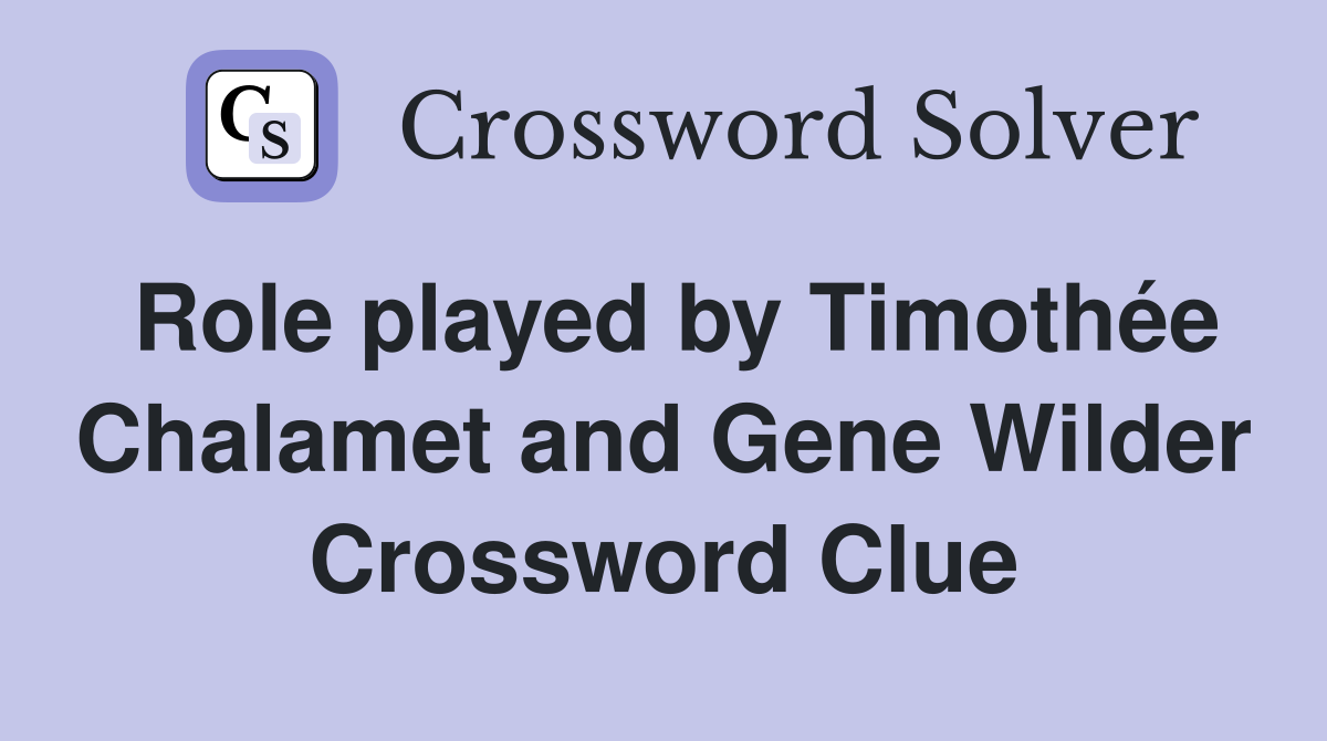 Role played by Timothée Chalamet and Gene Wilder Crossword Clue