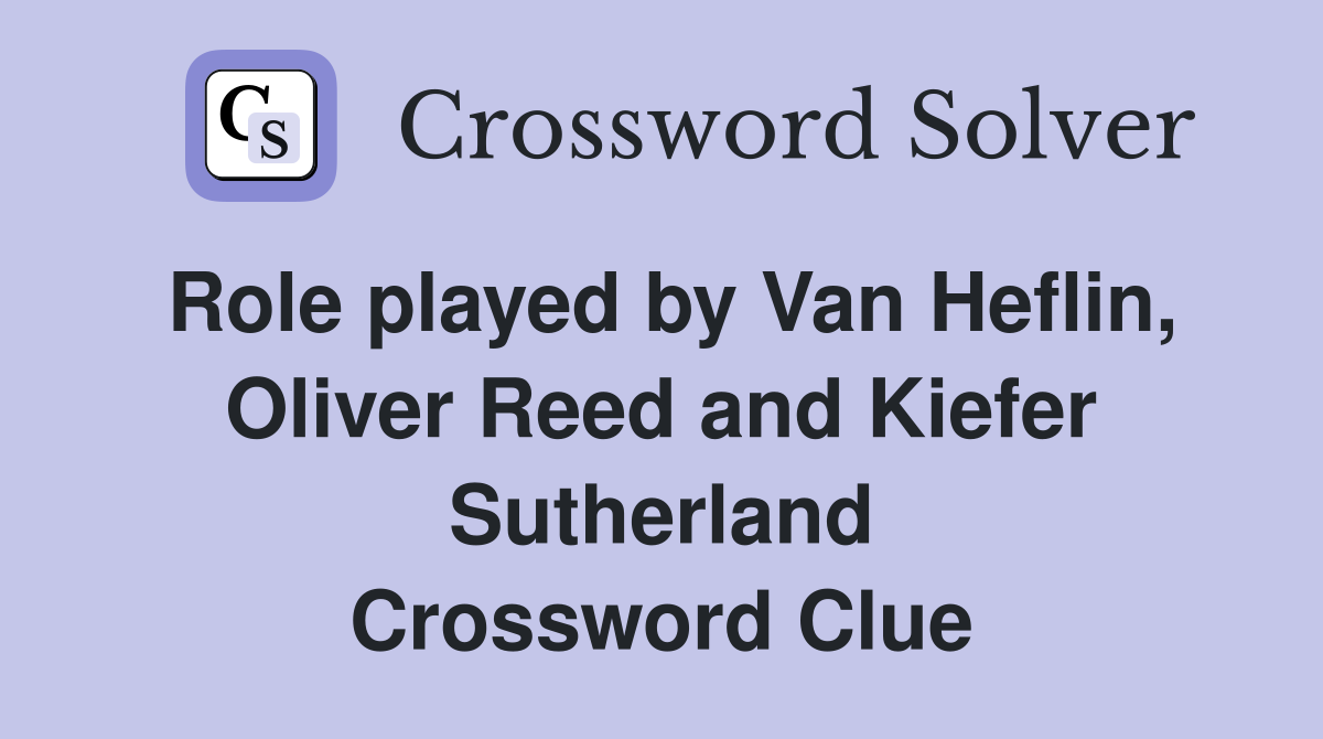 Role played by Van Heflin, Oliver Reed and Kiefer Sutherland Crossword Clue