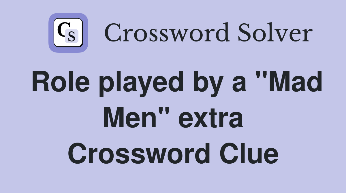 Role played by a "Mad Men" extra Crossword Clue