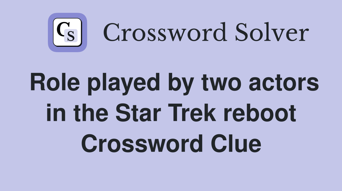 Role played by two actors in the Star Trek reboot Crossword Clue