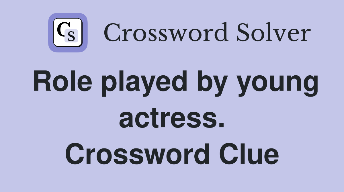 Role played by young actress. Crossword Clue