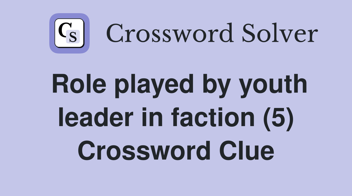 Role played by youth leader in faction (5) Crossword Clue