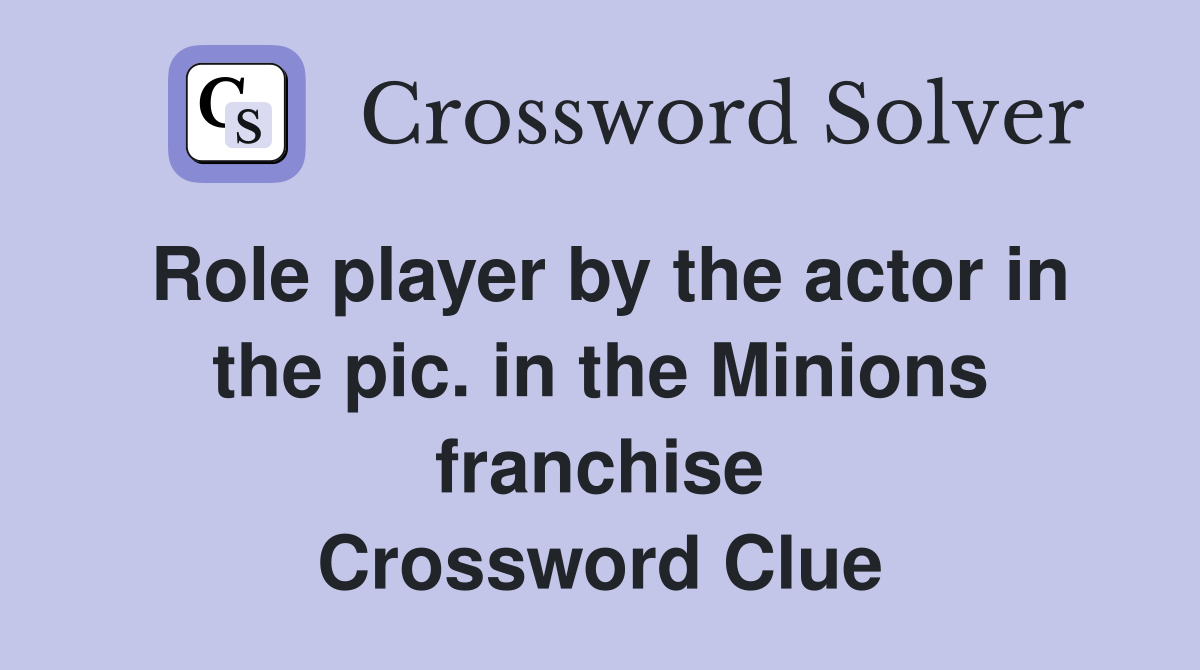 Role player by the actor in the pic. in the Minions franchise Crossword Clue