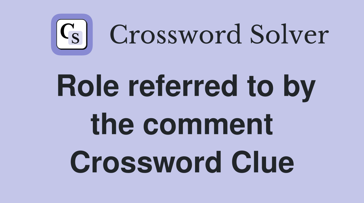 Role referred to by the comment Crossword Clue
