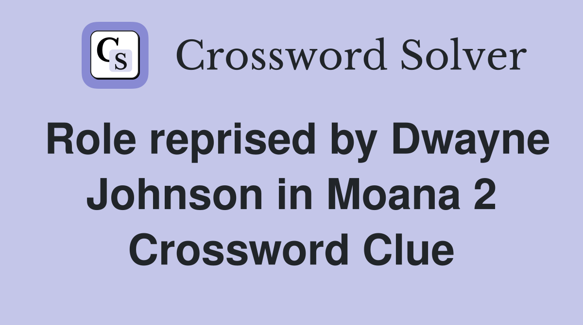 Role reprised by Dwayne Johnson in Moana 2 Crossword Clue