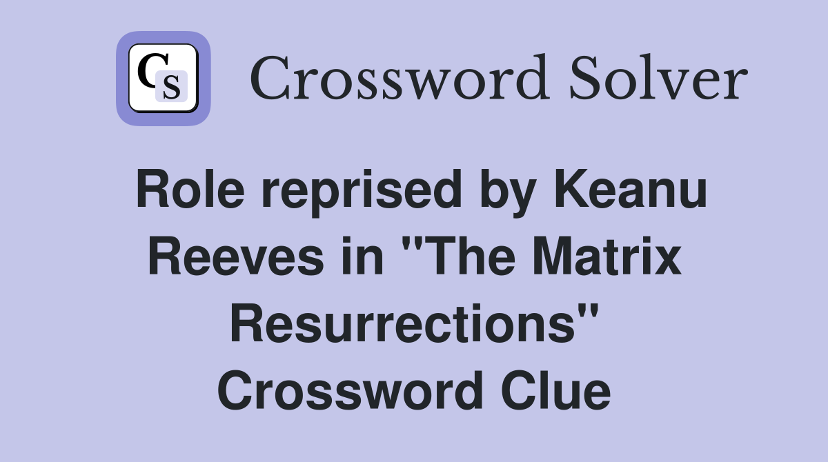 Role reprised by Keanu Reeves in "The Matrix Resurrections" Crossword Clue