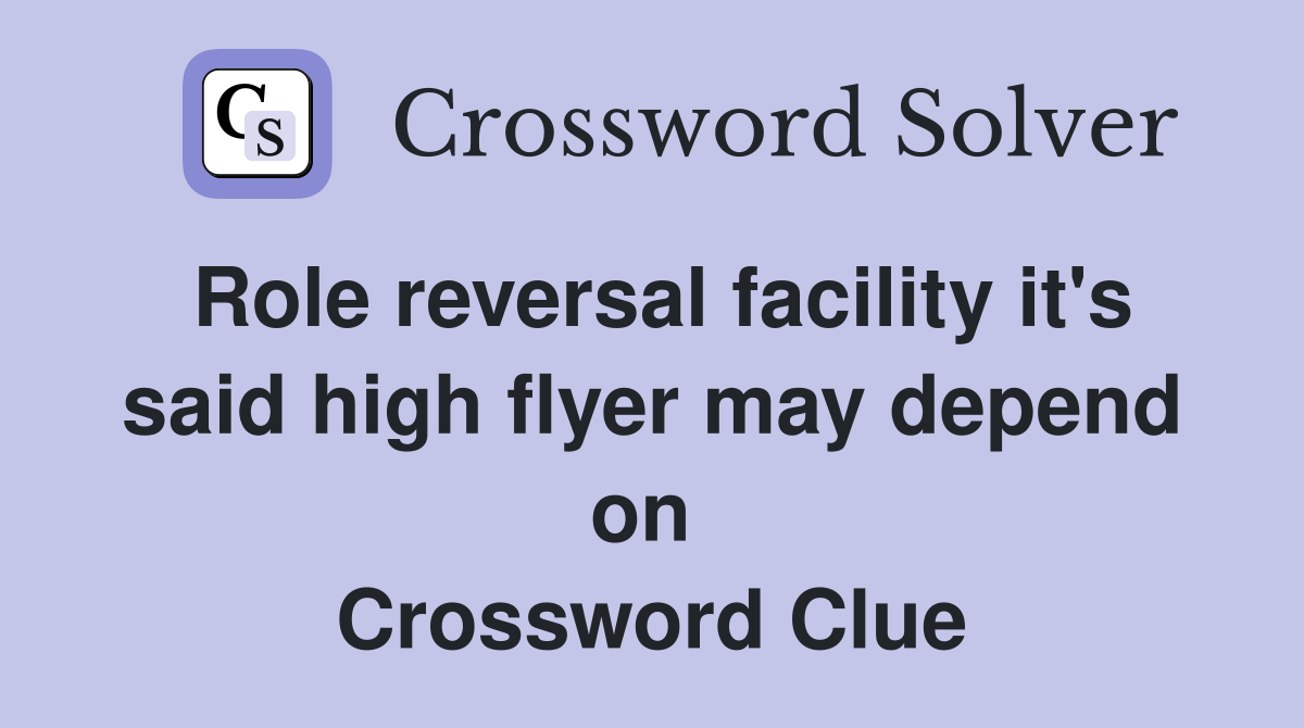 Role reversal facility it's said high flyer may depend on  Crossword Clue
