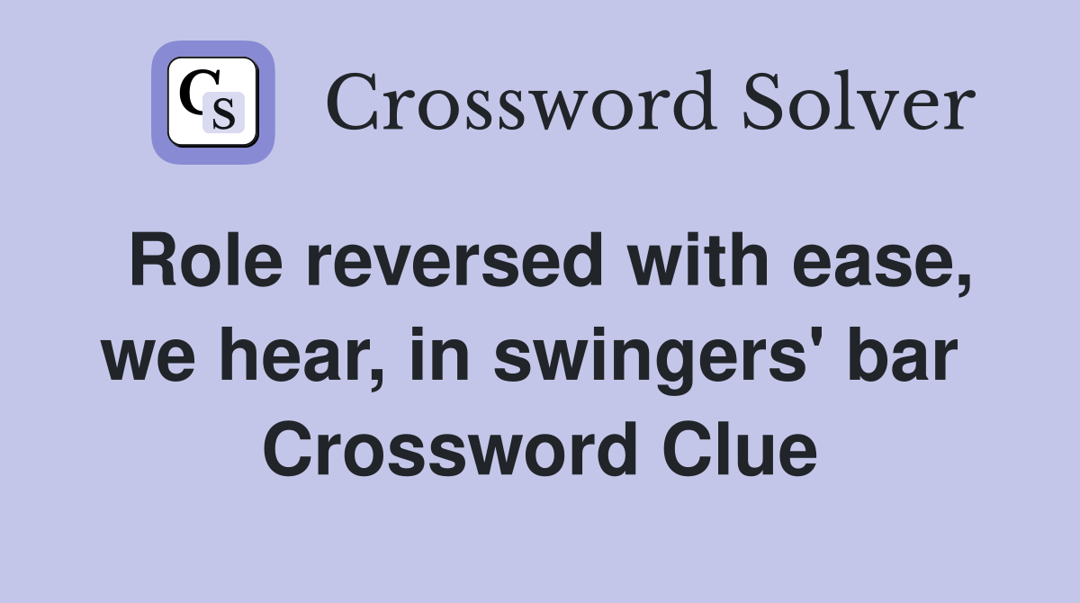 Role reversed with ease, we hear, in swingers' bar  Crossword Clue