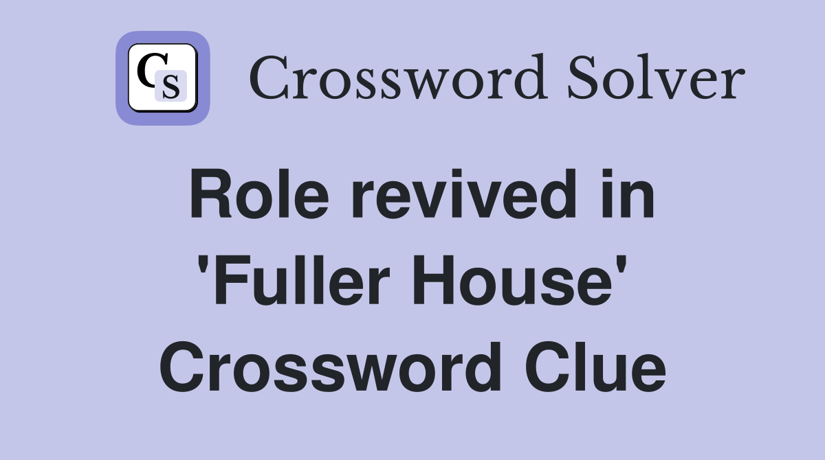 Role revived in 'Fuller House' Crossword Clue