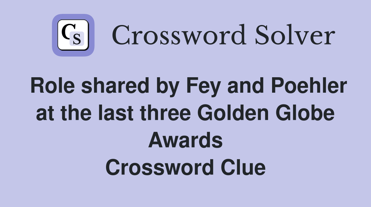 Role shared by Fey and Poehler at the last three Golden Globe Awards Crossword Clue