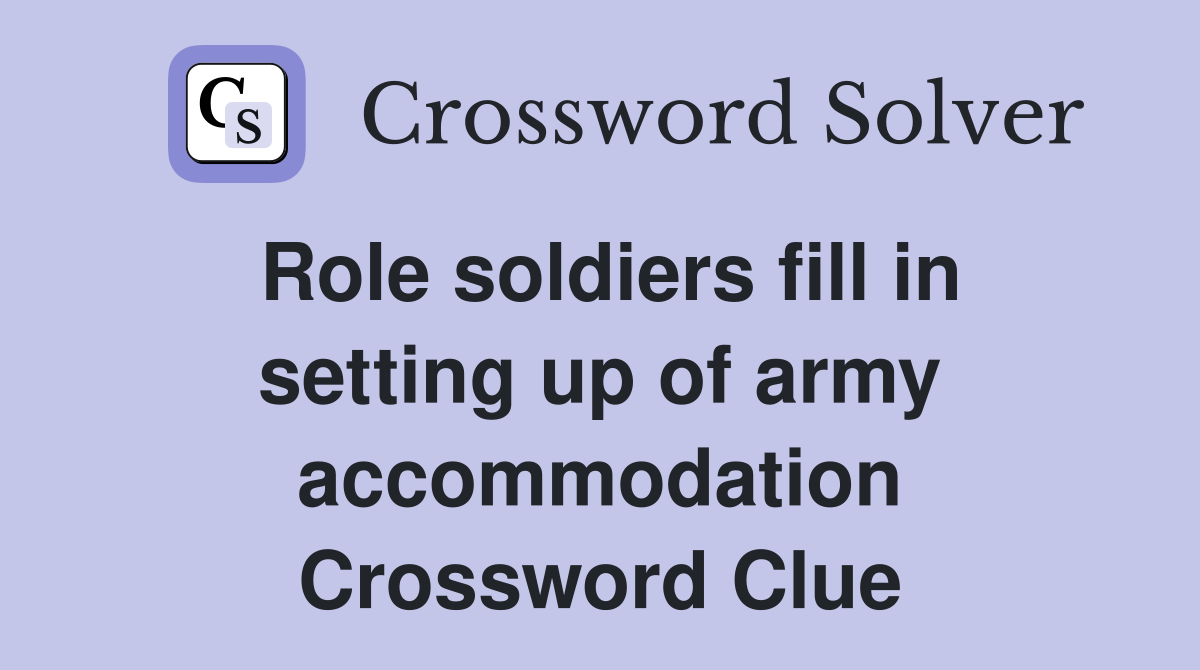 Role soldiers fill in setting up of army accommodation Crossword Clue
