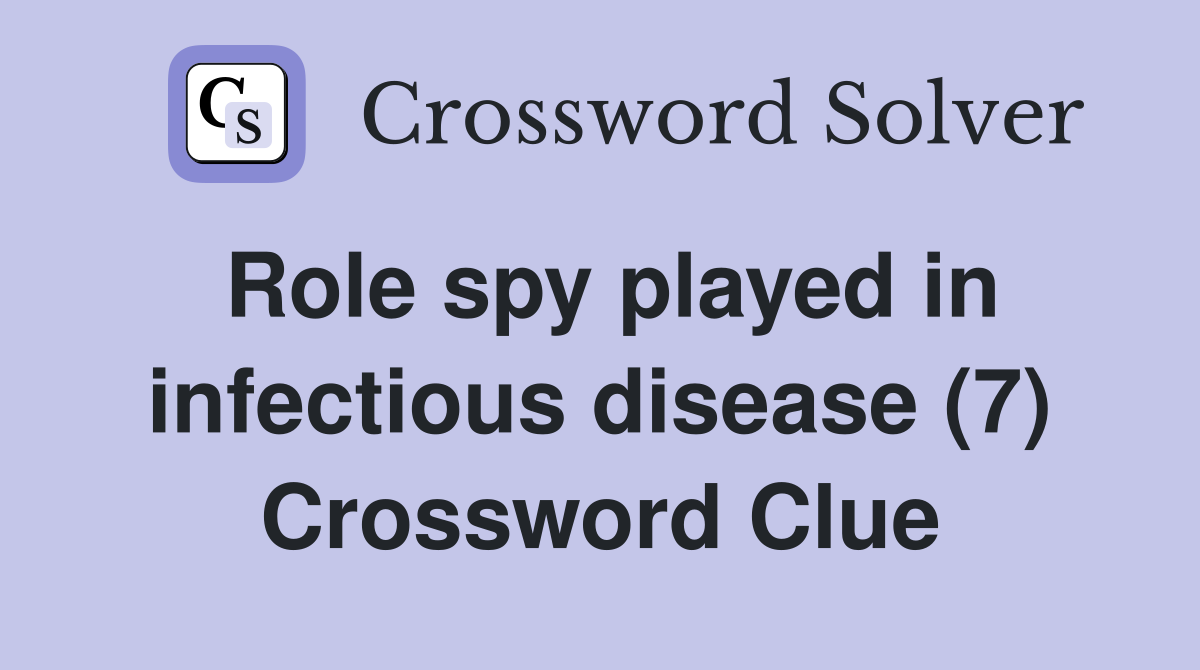 Role spy played in infectious disease (7) Crossword Clue