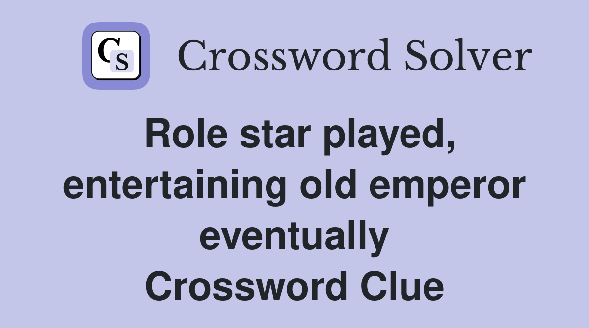 Role star played, entertaining old emperor eventually Crossword Clue