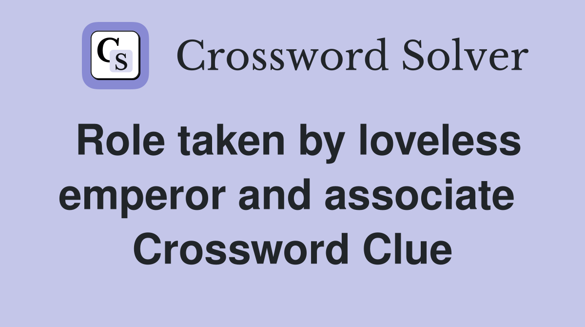 Role taken by loveless emperor and associate  Crossword Clue