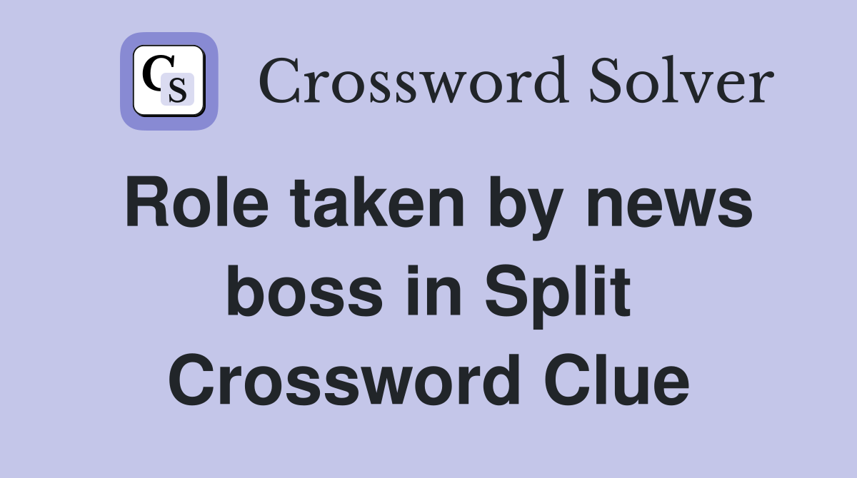 Role taken by news boss in Split Crossword Clue