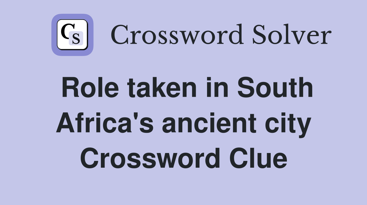 Role taken in South Africa's ancient city Crossword Clue
