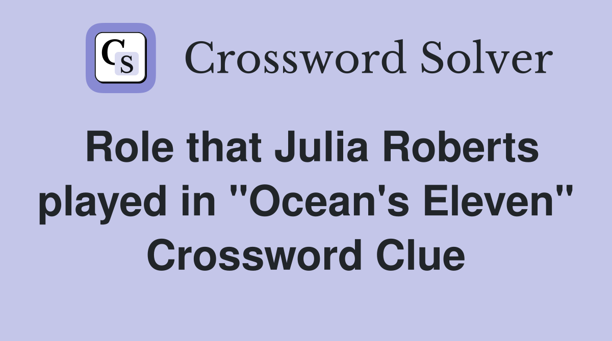 Role that Julia Roberts played in "Ocean's Eleven" Crossword Clue