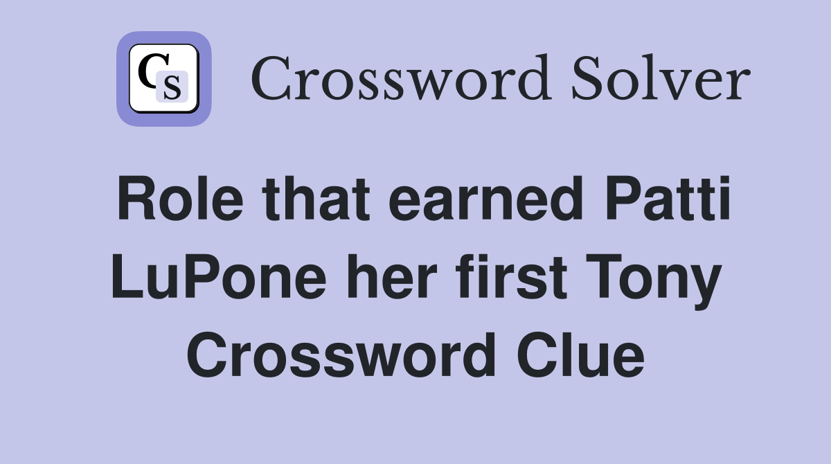 Role that earned Patti LuPone her first Tony Crossword Clue