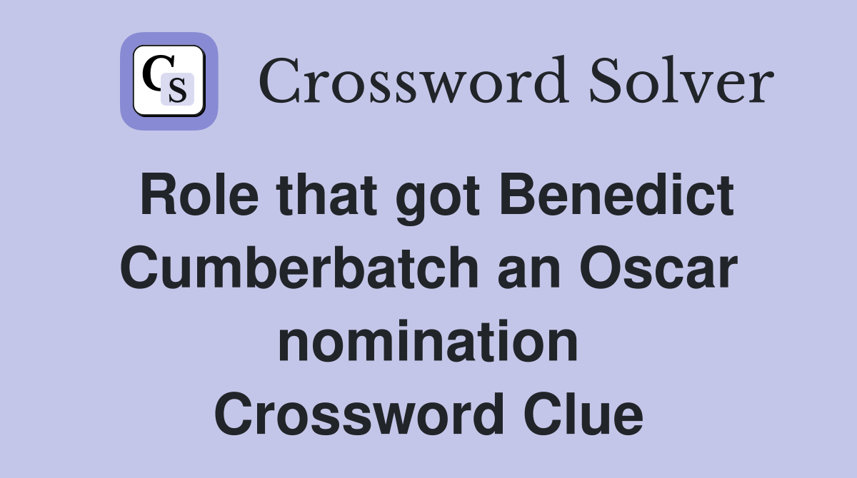 Role that got Benedict Cumberbatch an Oscar nomination Crossword Clue