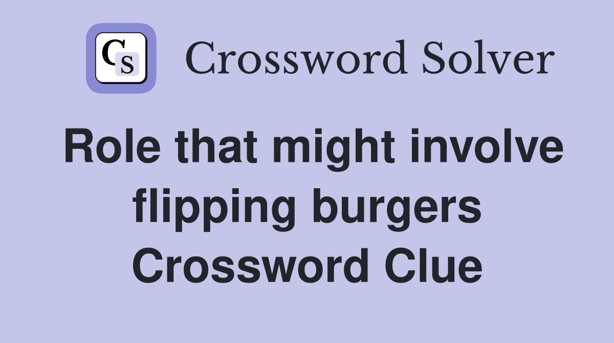 Role that might involve flipping burgers Crossword Clue