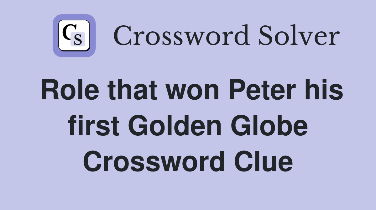 Role that won Peter his first Golden Globe Crossword Clue