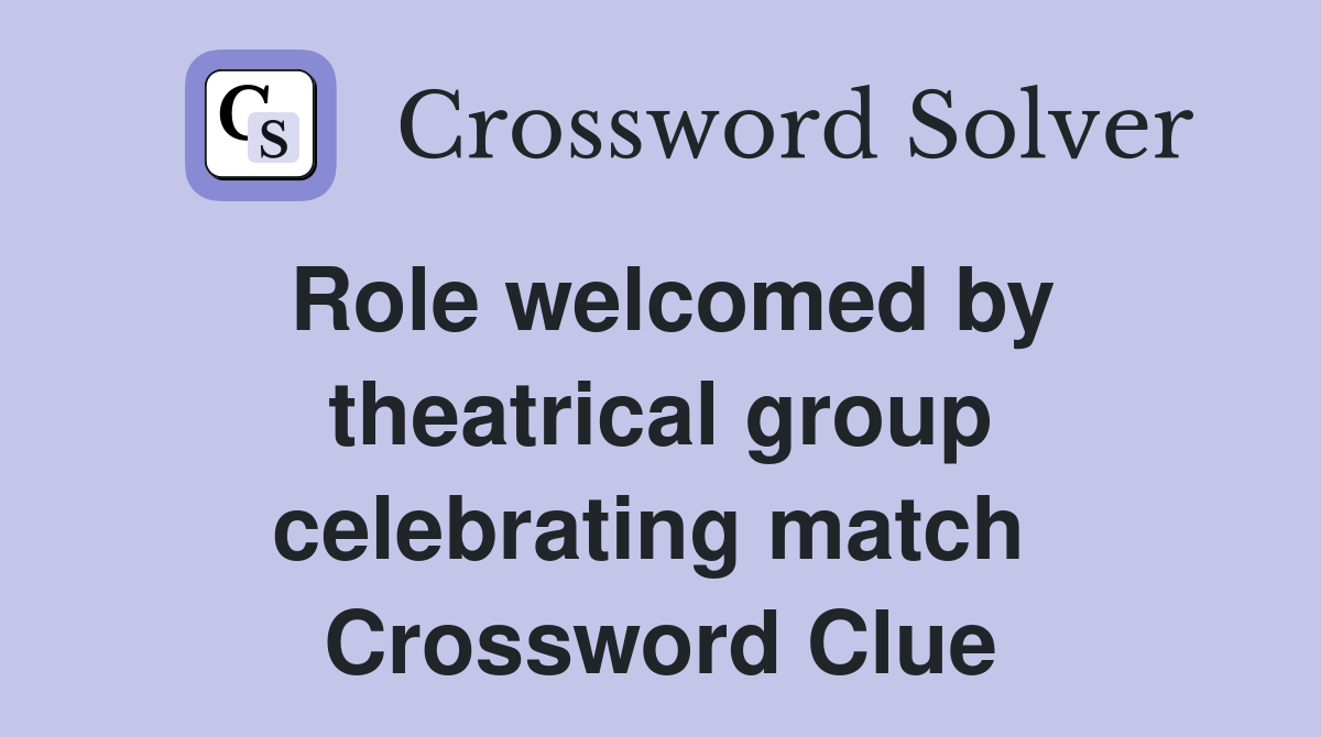Role welcomed by theatrical group celebrating match  Crossword Clue