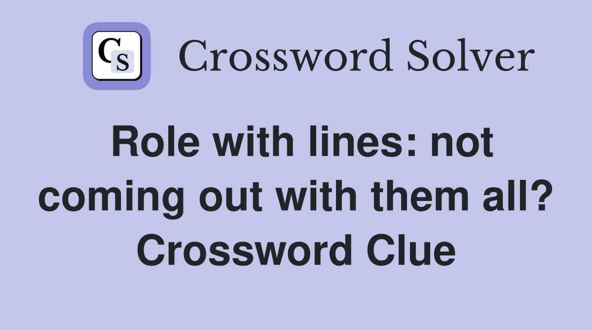 Role with lines: not coming out with them all? Crossword Clue