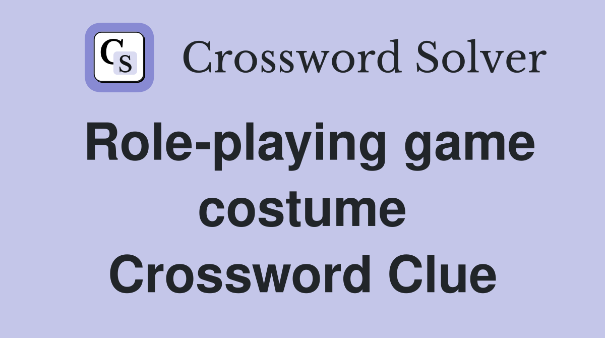 Role-playing game costume Crossword Clue