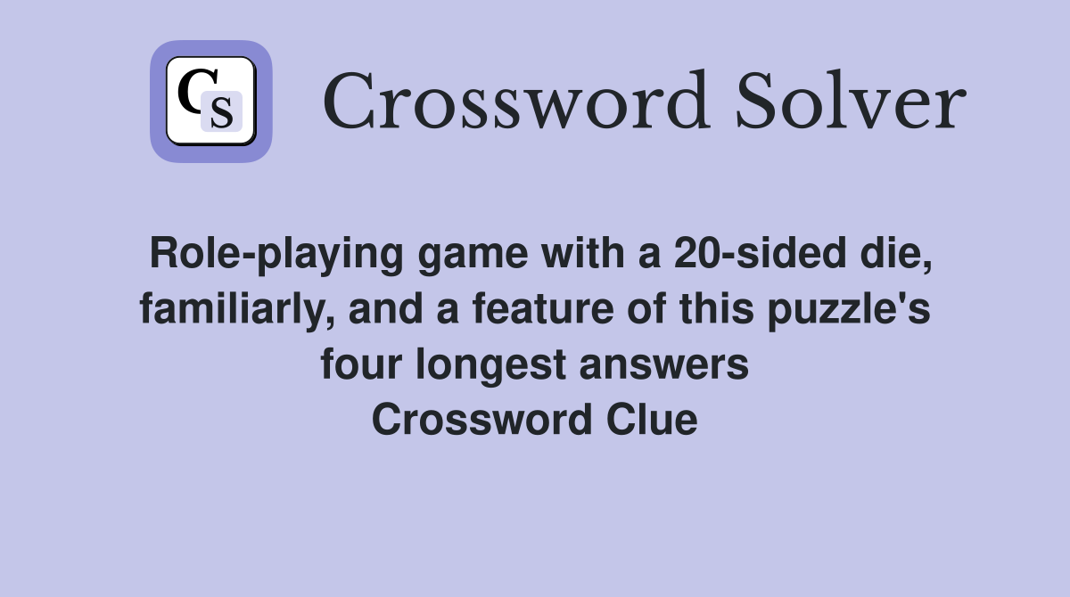 Role-playing game with a 20-sided die, familiarly, and a feature of this puzzle's four longest answers Crossword Clue