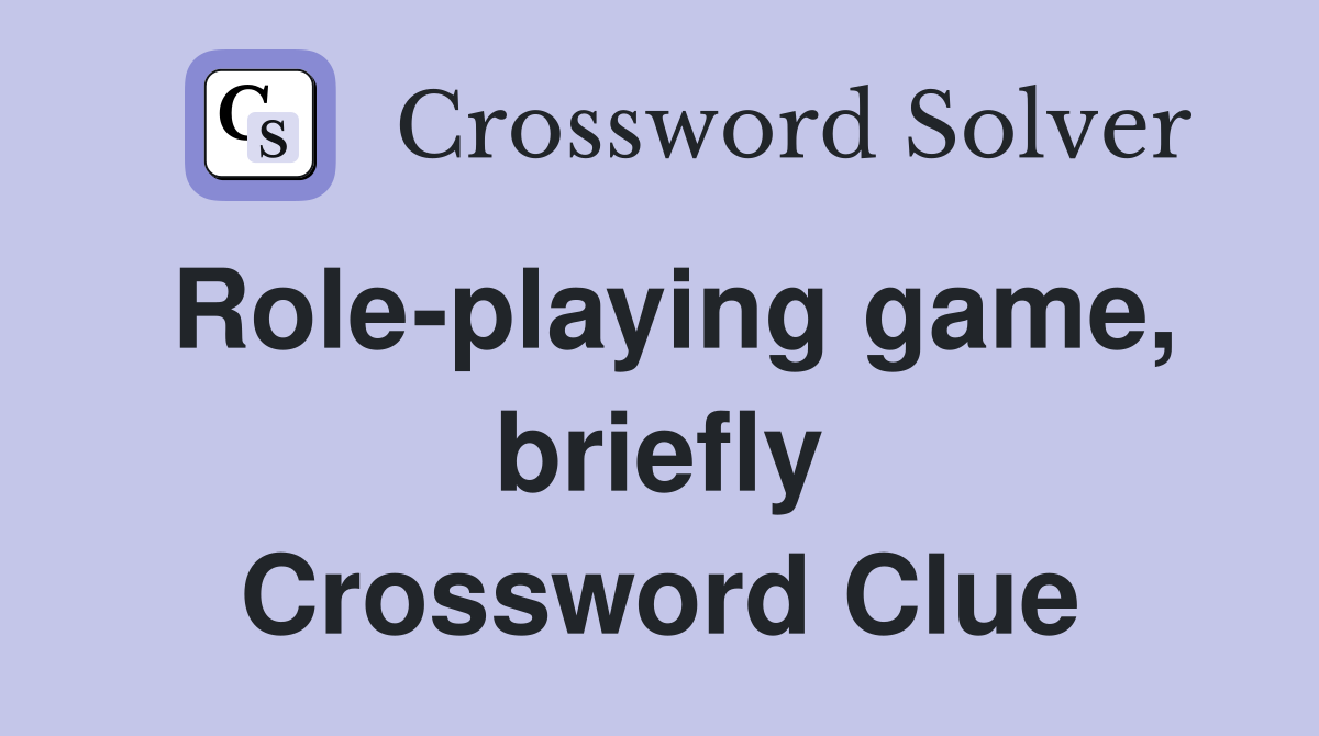 Role-playing game, briefly Crossword Clue