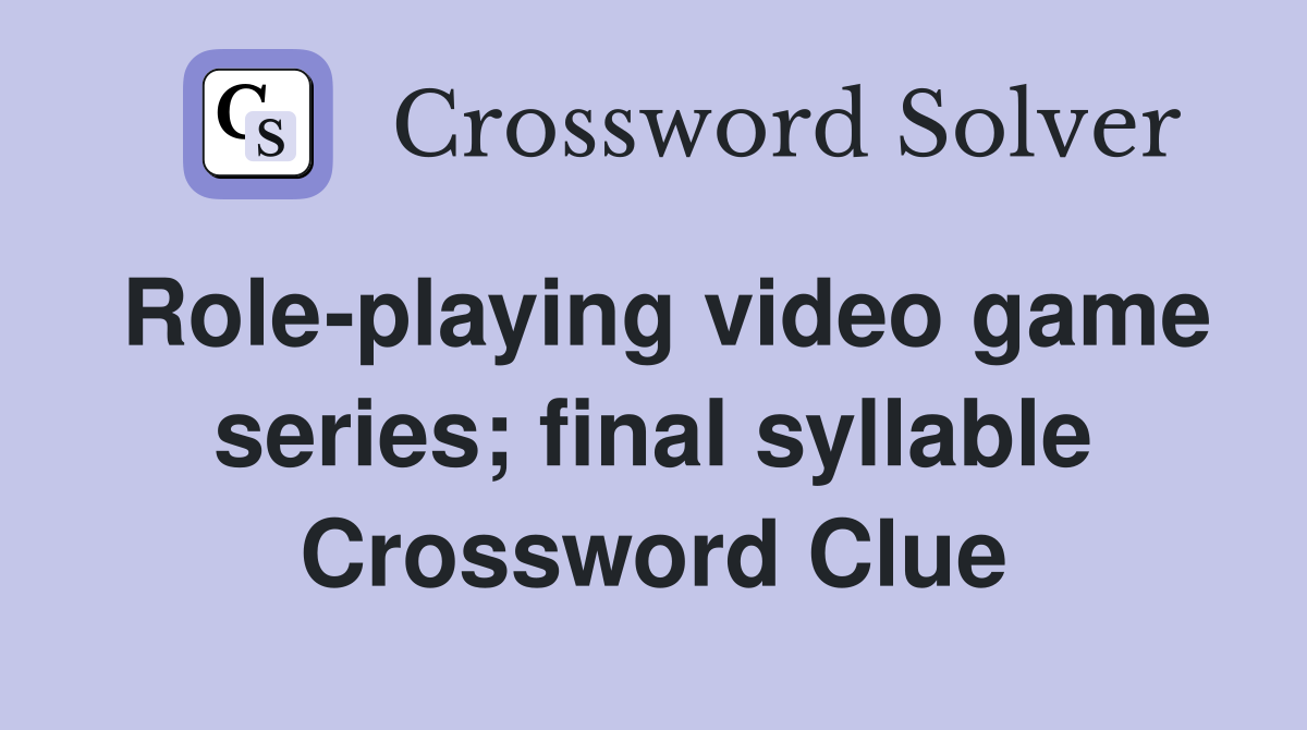 Role-playing video game series; final syllable Crossword Clue
