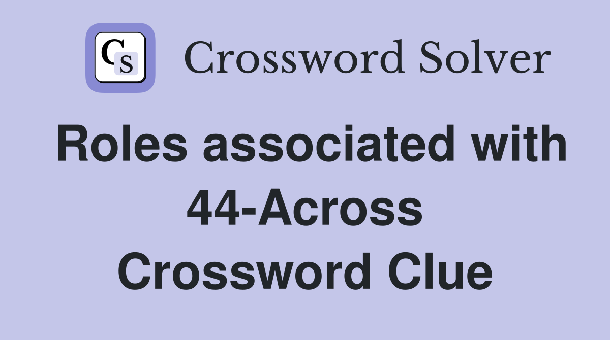 Roles associated with 44-Across Crossword Clue