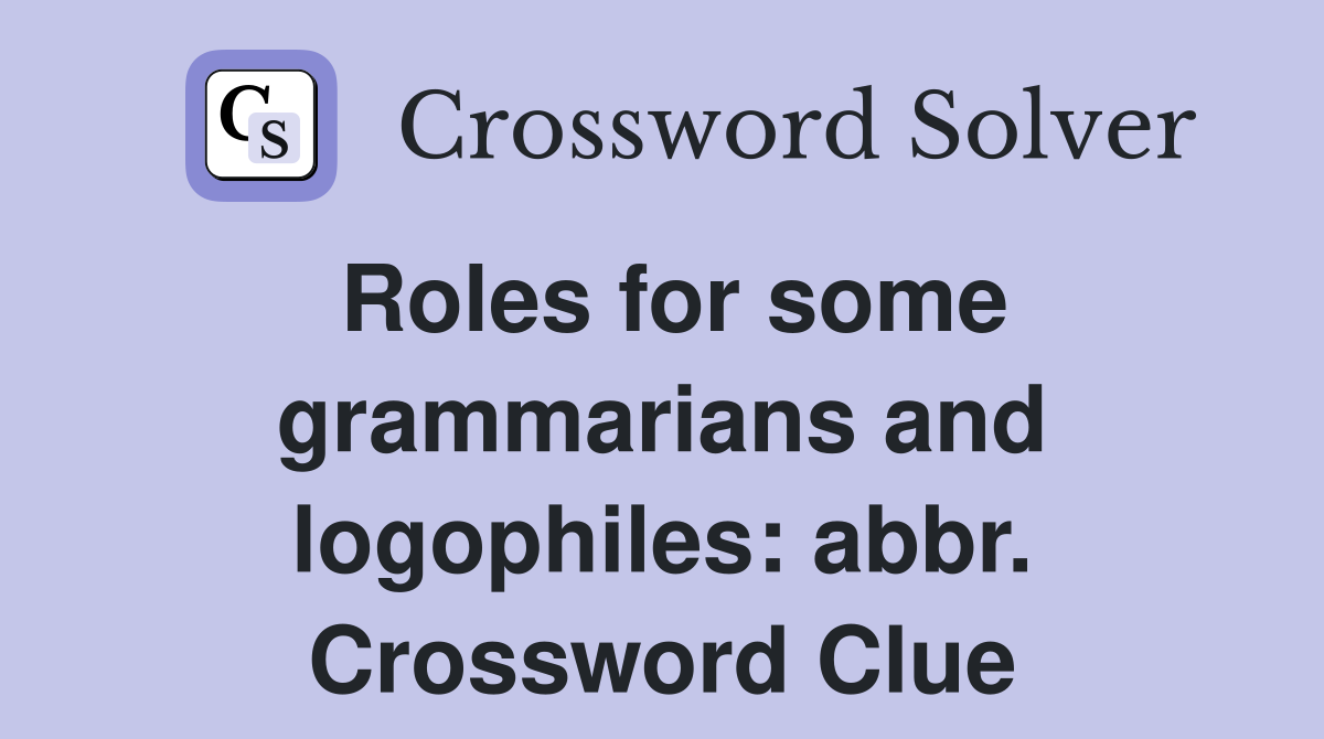 Roles for some grammarians and logophiles: abbr. Crossword Clue