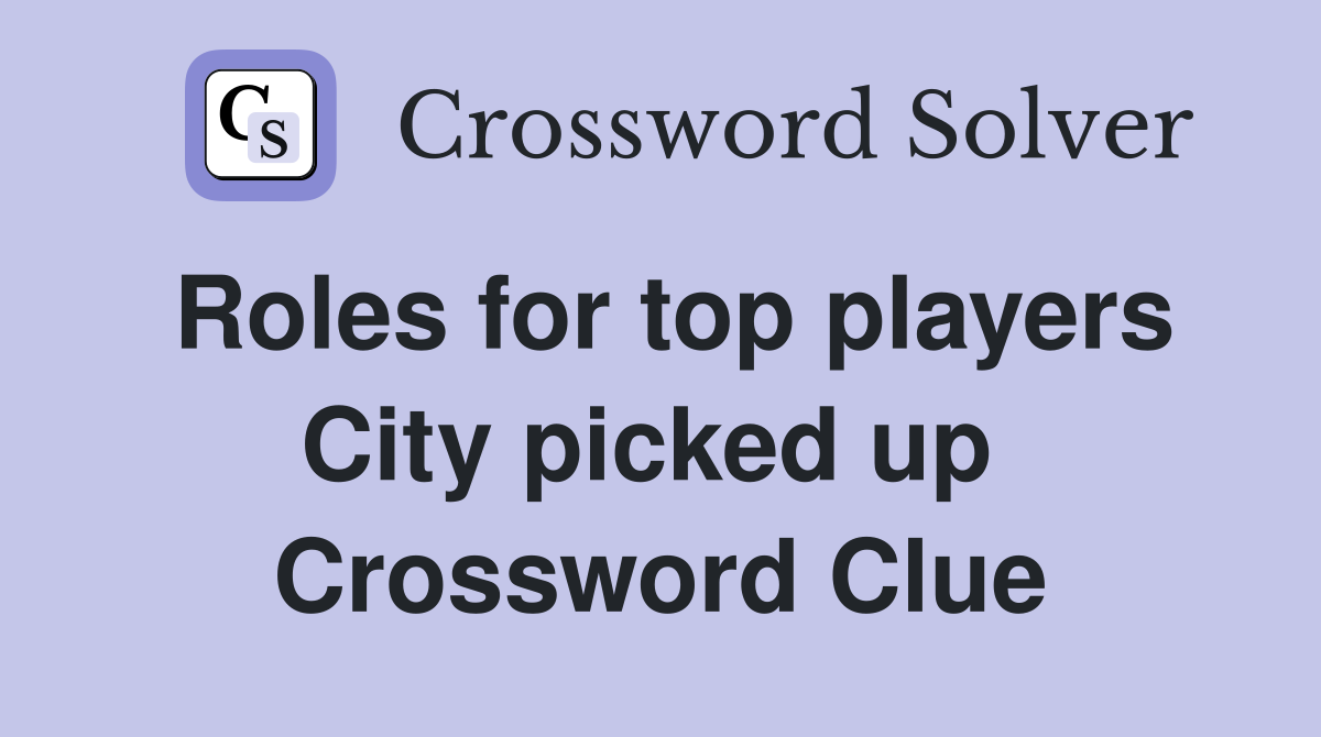 Roles for top players City picked up  Crossword Clue