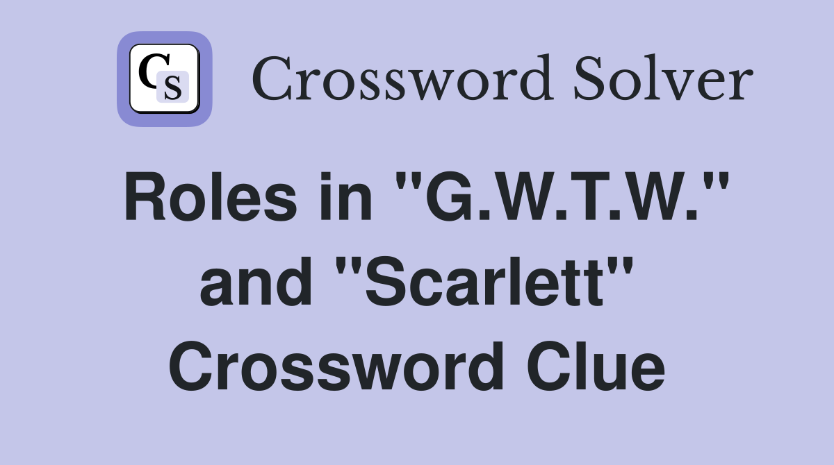 Roles in "G.W.T.W." and "Scarlett" Crossword Clue