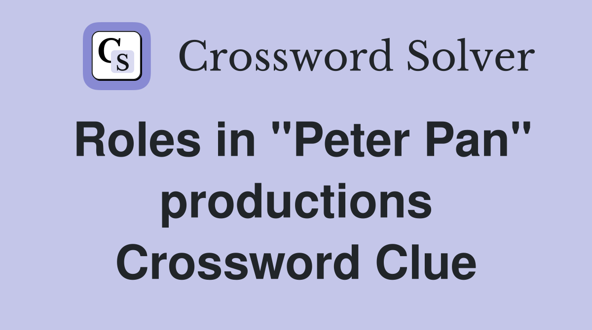 Roles in "Peter Pan" productions Crossword Clue